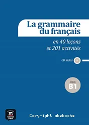 La Grammaire du français en 40 leçons et 201 activités. Niveau B1