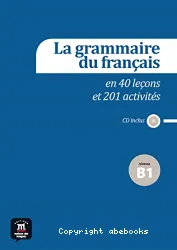 La Grammaire du français en 40 leçons et 201 activités. Niveau B1