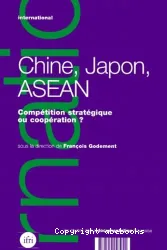 Chine, Japon, ASEAN: compétition stratégique ou coopération ?