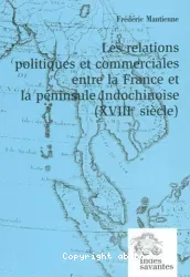 Les Relations politiques et commerciales entre la France et la péninsule Indochinoise (XVIIIe siècle)