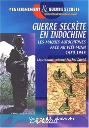Guerre secrète en Indochine, les maquis autochtones face au Viet-Minh, 1950-1955