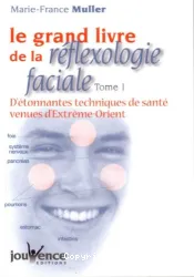 Le Grand livre de la réflexologie faciale. I, D'étonnantes techniques de santé venues d'Extrême-Orient