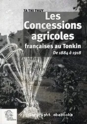Les Concessions agricoles françaises au Tonkin de 1884-1918