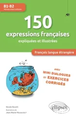 150 expressions françaises expliquées et illustrées avec mini-dialogues et exercices corrigés. Français langue étrangère