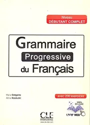 Grammaire progressive du français avec 200 exercices. Niveau débutant complet