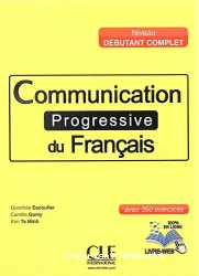 Communication progressive du français avec 350 exercices. Niveau débutant complet