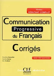 Communication progressive du français avec 350 exercices. Niveau débutant complet. Corrigés