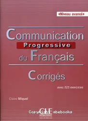 Communication progressive du français avec 525 exercices. Niveau avancé. Corrigés
