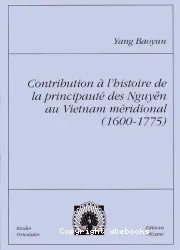 Contribution à l'histoire de la principauté des Nguyen au Vietnam méridional 1600- 1775
