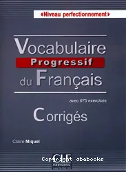 Vocabulaire progressif du français avec 675 exercices. Niveau perfectionnement. Corrigés