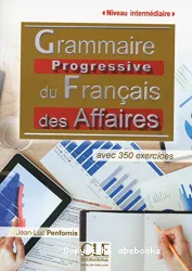 Grammaire progressive du français des affaires avec 350 exercices. Niveau intermédiaire
