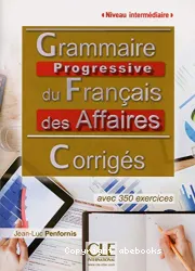 Grammaire progressive du français des Affaires avec 350 exercices. Niveau intermediaire. Corrigés