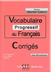 Vocabulaire progressif du français avec 200 exercices. Niveau débutant complet. Corrigés