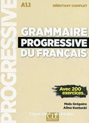 Grammaire progressive du français avec 200 exercices. Niveau débutant complet (A1.1)