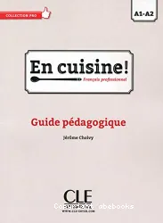 En cuisine ! Français professionnel. Guide pédagogique. Niveau A1/A2