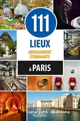 111 lieux absolument étonnants à Paris