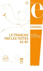 Le français par les textes. Niveau A2-B1. Corrigés