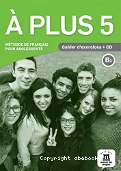 A plus 5. Méthode de français pour adolescents. Cahier d'exercices