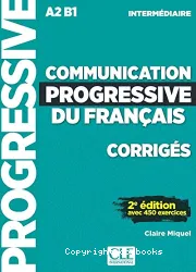 Communication progressive du français avec 450 exercices. Niveau intermédiaire A2-B1. Corrigés