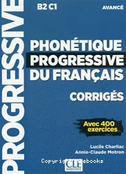 Phonétique progressive du français avec 400 exercices. Niveau avancé B2-C1. Corrigés