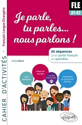 Je parle, tu parles... nous parlons ! Cahier d'activités FLE A1-A2