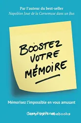 Boostez votre mémoire: Mémorisez l'impossible en vous amusant