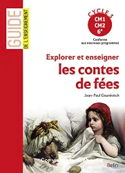 Explorer et enseigner les contes de fées. Cycle 3 (CM1, CM2, 6e)