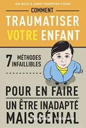 Comment traumatiser votre enfant