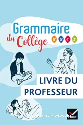 Grammaire du collège 6e, 5e, 4e, 3e. Livre du professeur