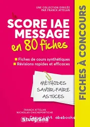 Le Score IAE message en 80 fiches. Méthodes savoir-faire astuces