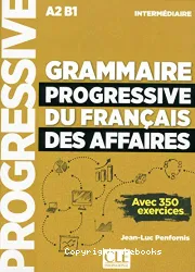 Grammaire progressive du français des affaires avec 350 exercices. Niveau intermédiaire