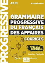 Grammaire progressive du français des affaires avec 350 exercices. Niveau intermédiaire. Corrigés