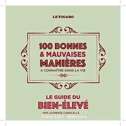 Le guide du bien-élevé: 100 bonnes & mauvaises manières à connaître dans la vie