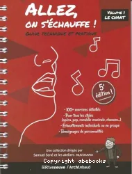 Allez, on s'échauffe ! Guide technique et pratique. Volume 1 : Le chant