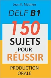 DELF B1 - 150 sujets pour réussir