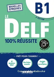 Le DELF 100% réussite. Niveau B1