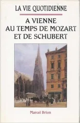 La vie quotidienne à Vienne au temps de Mozart et de Schubert