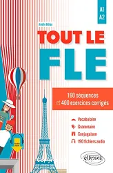 Tout le FLE. 160 séquences et 400 exercices corrigés. Niveau A1-A2