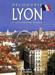 Découvrir Lyon et son patrimoine mondial