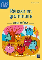 Réussir en grammaire CM2. Cahier de l'élève