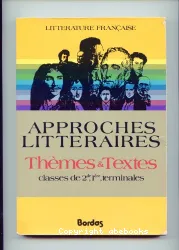 Approches littéraires: Littérature française. Thèmes et textes, classes de 2de, 1ère, terminales