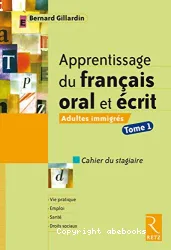 Apprentissage du français oral et écrit : cahier du stagiaire.Tome I